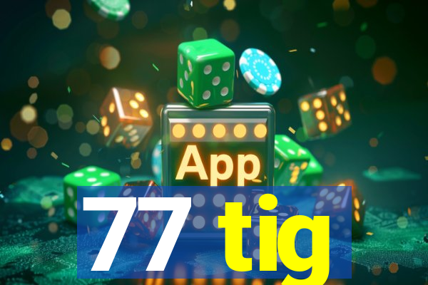 77 tig